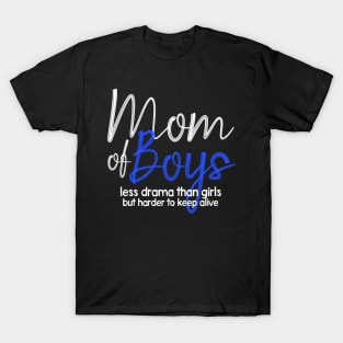 Mom Of Boys, Less Drama Than Girls, But HarderTo Keep Alive T-Shirt